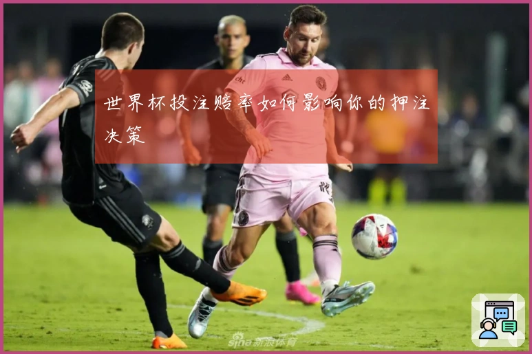 世界杯投注赔率如何影响你的押注决策