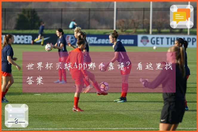 世界杯买球App哪个靠谱？看这里找答案